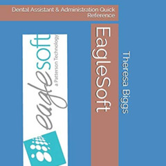 [Access] EPUB 📖 EagleSoft: Dental Assistant & Administration Quick Reference by  The