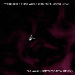 Hypercubed, First World Citizen, Jasper Lucas - Far Away (Sk1ttlez Remix)