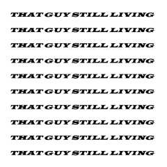THAT GUY STILL LIVING