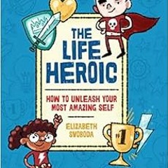 Download pdf The Life Heroic: How To Unleash Your Most Amazing Self by Elizabeth Svoboda,Chris Hajny