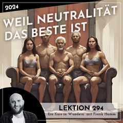 Lektion 294 – Weil Neutralität das Beste ist – Ein Kurs in Wundern mit Frank Hamm