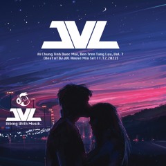 Ai Chung Tinh Duoc Mai Rmx, Ben Tren Tang Lau Rmx, Vol #7 (DJ JVL House Mix Set 11.12.2022).WAV