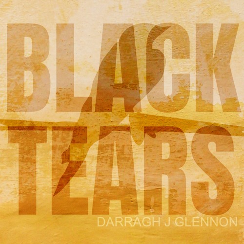 Stream Black Tears by Darragh J Glennon Listen online for free on SoundCloud