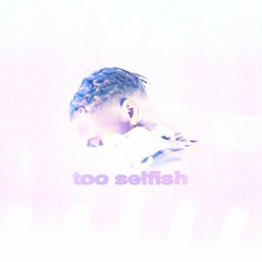 too selfish - (prod. @npb3ats) [MUSIC VIDEO IN DESCRIPTION]