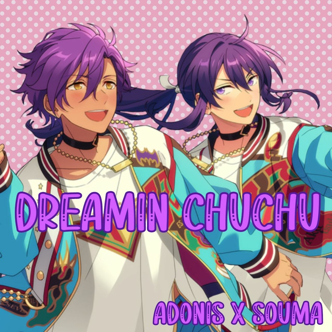 Stream Dreamin Chuchu - Adonis Otogari and Souma Kanzaki