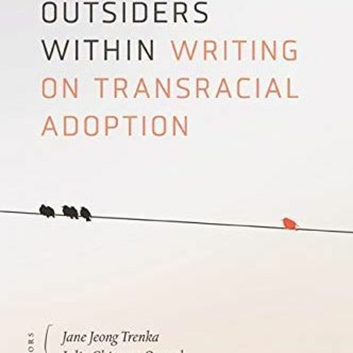 Access EBOOK ✅ Outsiders Within: Writing on Transracial Adoption by  Jane Jeong Trenk