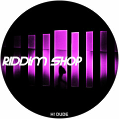 H! Dude - Riddim Shop (Original Mix)