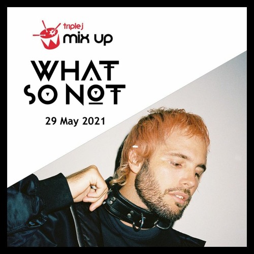 What So Not Triple J Mix Up (29 May 2021)