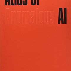 ACCESS [EBOOK EPUB KINDLE PDF] Atlas of Anomalous AI by  Ben Vickers &  Kenric McDowe