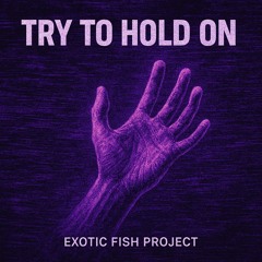 Try to Hold On - Exotic Fish Project