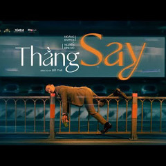 Thằng Say - Hoàng rapper, Nguyễn Đình Vũ