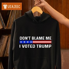 Don’t Blame Me I Voted Trump Shirt