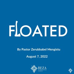 Floated By Pastor Zerubbabel Mengistu August 7 2022