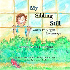 free EPUB ✏️ My Sibling Still: for those who've lost a sibling to miscarriage, stillb