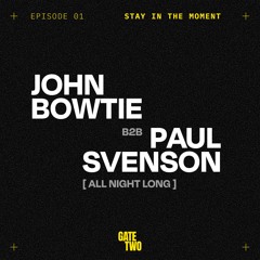 Stay in the Moment 01 - Paul Svenson B2B John Bowtie [All Night Long] Live From Gate Two