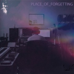 PLΛCE_OF_FORGETTING