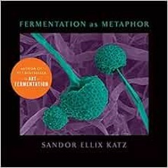 READ EBOOK ✓ Fermentation as Metaphor: From the Author of the Bestselling "The Art of