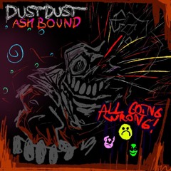 [DUSTDUST: ASHBOUND] - ALL GOIN WRONG (DustDust: i miss you take - Hotland Enc.)
