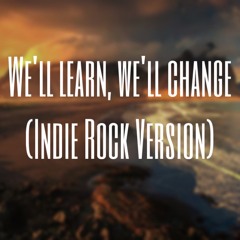 We'll learn, we'll change-Indie Rock