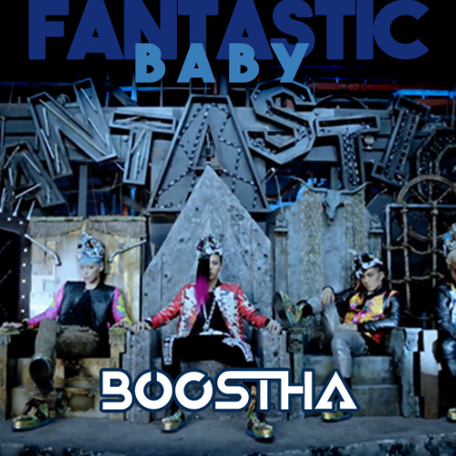 Stream BIGBANG - Fantastic Baby (Boostha Remix) [FREE