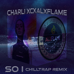 ALXFLAME - SO I (Charli xcx ChillTrap Remix)