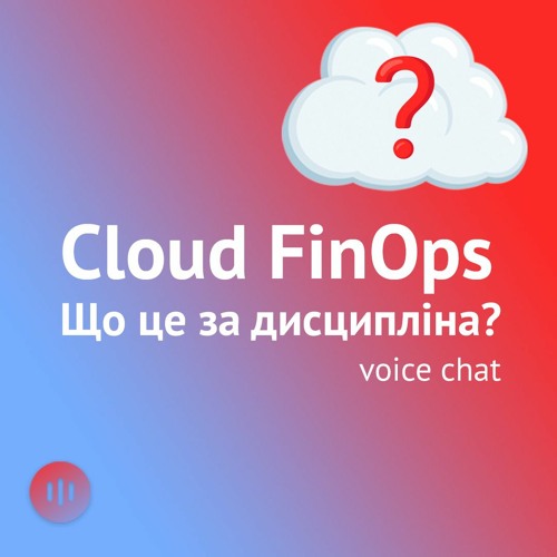 Cloud FinOps. Що це за дисципліна та як вона допомагає заощаджувати кошти на хмарах?
