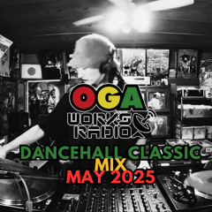 OGAWORKS RADIO DANCEHALL CLASSIC MIX MAY 2025