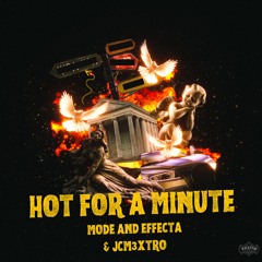 HOT FOR A MINUTE (FT. MODE AND EFFECTA)