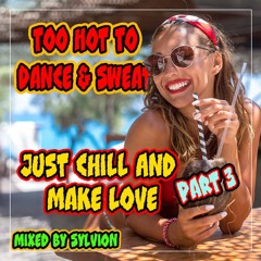 Too Hot To Dance & Sweat Just Chill And Make Love (Part III)