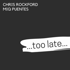 Too Late - Chris Rockford & Miq Puentes