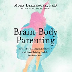 [Access] [EBOOK EPUB KINDLE PDF] Brain-Body Parenting: How to Stop Managing Behavior