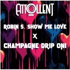 Robin S. Show Me Love x  Champagne Drip: One (Attollent Mashup)