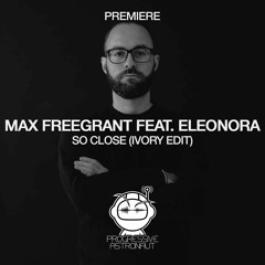 PREMIERE: Max Freegrant Feat. Eleonora - So Close (Ivory Edit) [Freegrant Music]