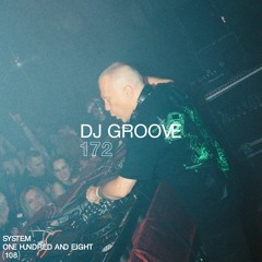 SYSTEM108 PODCAST 172: DJ GROOVE