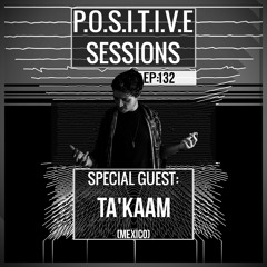 PS132 - AB+ presents P.O.S.I.T.I.V.E SESSIONS - EPISODE.132 - Special Guest : "TA'KAAM"