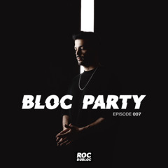 Roc Dubloc Presents - Bloc Party - Episode 007
