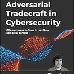 Read PDF EBOOK EPUB KINDLE Adversarial Tradecraft in Cybersecurity: Offense versus de