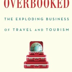 GET [EBOOK EPUB KINDLE PDF] Overbooked: The Exploding Business of Travel and Tourism by  Elizabeth B
