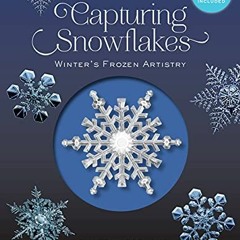 View EPUB KINDLE PDF EBOOK Capturing Snowflakes: Winter's Frozen Artistry by  Kenneth