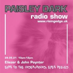 Eliezer & John Paynter - Paisley Dark Radio Show On Rising Edge Radio 29.05.21