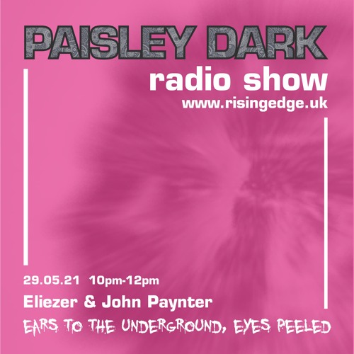 Eliezer & John Paynter - Paisley Dark Radio Show On Rising Edge Radio 29.05.21