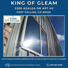 Why Is Window Cleaning Expensive in Fort Collins, CO? King Of Gleam Has The Answer