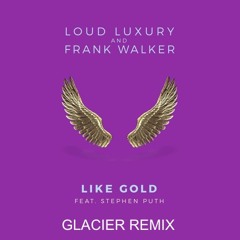 Like Gold - Loud Luxury & Frank Walker Ft. Steph Perth (Glacier Remix)