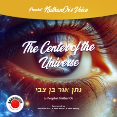 Podcasts From Heaven | 'Prophet NathanOr's Voice' - The Center Of The Universe {S5 E17}