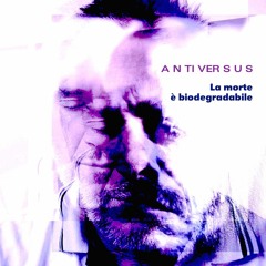 ANTIVERSUS / La morte è biodegradabile