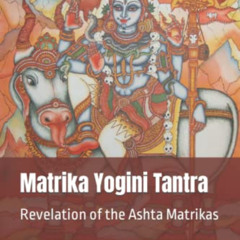 VIEW KINDLE 🗂️ Matrika Yogini Tantra: Revelation of the Ashta Matrikas by  Swami Ayy