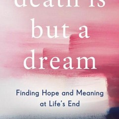 PDF/Ebook Death Is But a Dream: Finding Hope and Meaning at Life's End - Christopher Kerr