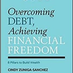 Read* PDF Overcoming Debt, Achieving Financial Freedom: 8 Pillars to Build Wealth