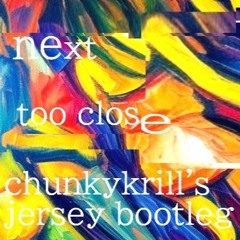 Next - Too Close (Chunky Krill's Jersey Club Bootleg)