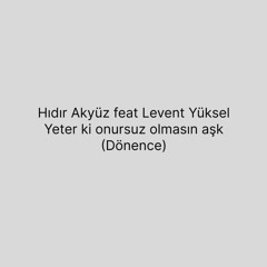 Hıdır Akyüz Feat Levent Yüksel - Yeter Ki Onursuz Olmasın Aşk - Dönence